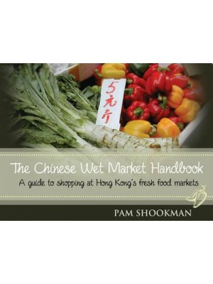 Chinese Wet Market Handbook A Guide to Shopping at Hong Kong's Fresh Food Markets