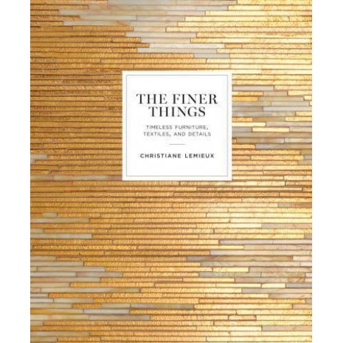 The Finer Things Timeless Furniture, Textiles, and Details