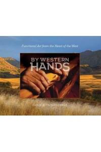 By Western Hands Decorative Art from the Heart of the West - ORO Editions