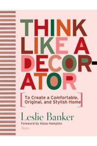 Think Like A Decorator To Create a Comfortable, Original, and Stylish Home