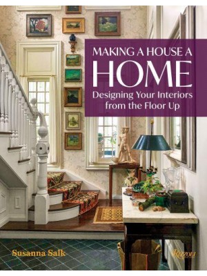 Making a House a Home Designing Your Interiors from the Floor Up