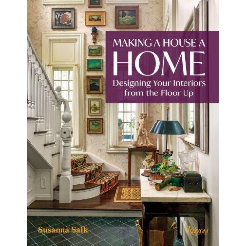 Making a House a Home Designing Your Interiors from the Floor Up