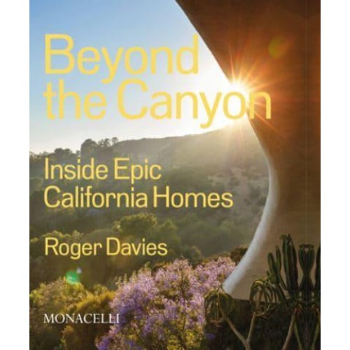 Beyond the Canyon Inside Epic California Homes