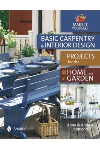 Basic Carpentry and Interior Design Projects for the Home & Garden