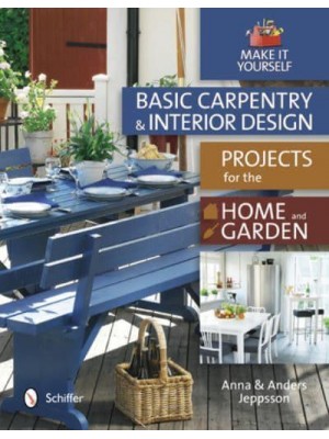 Basic Carpentry and Interior Design Projects for the Home & Garden