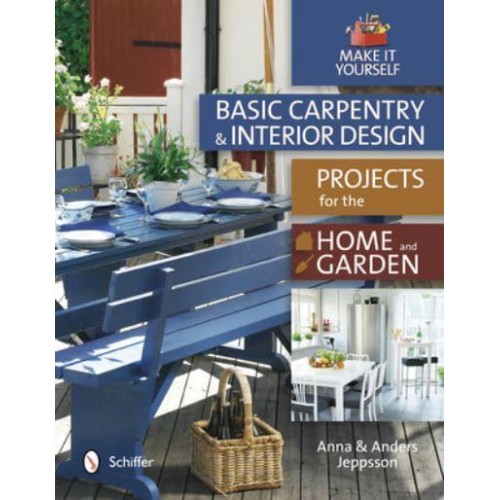 Basic Carpentry and Interior Design Projects for the Home & Garden