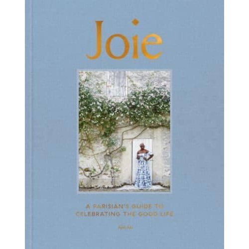 Joie A Parisian's Guide to Celebrating the Good Life