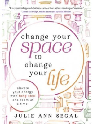 Change Your Space to Change Your Life Elevate Your Energy With Feng Shui One Room at a Time