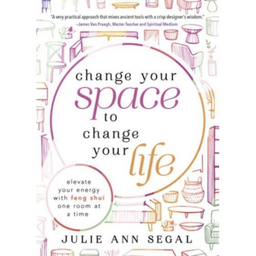Change Your Space to Change Your Life Elevate Your Energy With Feng Shui One Room at a Time