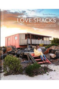 Love Shacks Romantic Cabin Charmers, Modern Getaways and Rustic Retreats Around the World - The Images Publishing Group
