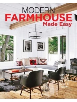 Modern Farmhouse Made Easy Simple Ways to Mix New & Old