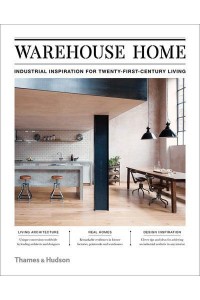 Warehouse Home Industrial Inspiration for Twenty-First-Century Living