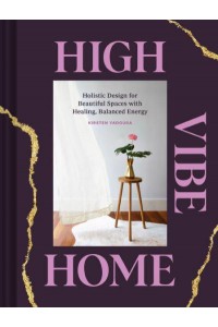 High Vibe Home Holistic Design for Beauriful Spaces With Healing, Balanced Energy