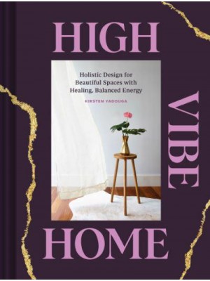 High Vibe Home Holistic Design for Beauriful Spaces With Healing, Balanced Energy