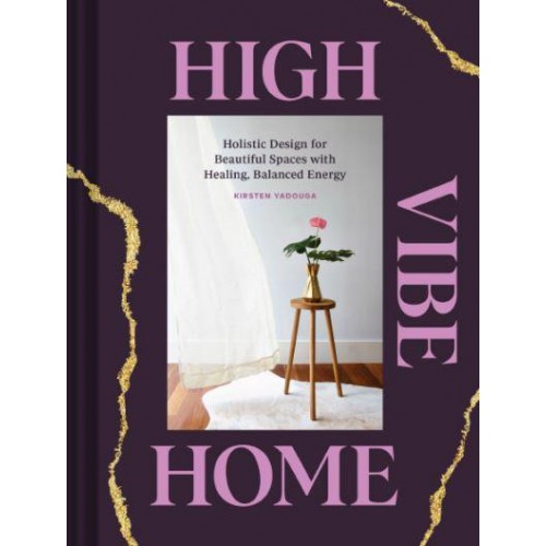 High Vibe Home Holistic Design for Beauriful Spaces With Healing, Balanced Energy