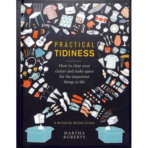 Practical Tidiness How to Clear Your Clutter and Make Space for the Important Things in Life - A Room by Room Guide