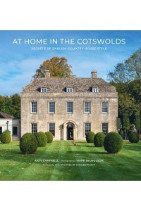 At Home in the Cotswolds Secrets of English Country House Style