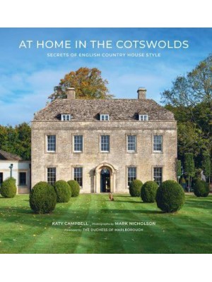 At Home in the Cotswolds Secrets of English Country House Style