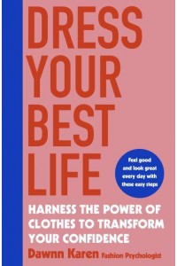Dress Your Best Life Harness the Power of Clothes to Transform Your Confidence