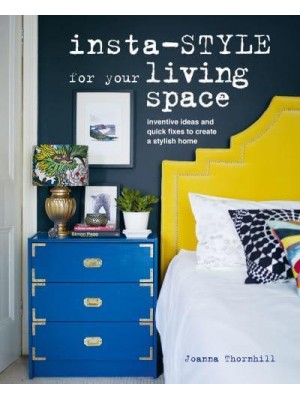 Insta-Style for Your Living Space Inventive Ideas and Quick Fixes to Create a Stylish Home