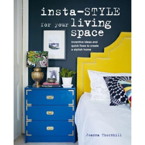 Insta-Style for Your Living Space Inventive Ideas and Quick Fixes to Create a Stylish Home