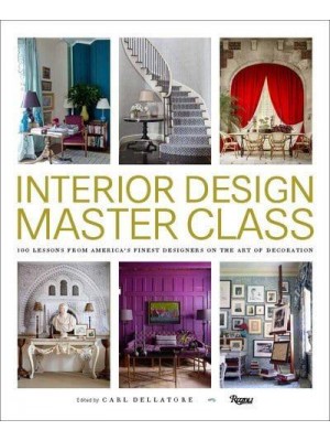 Interior Design Master Class 100 Lessons from America's Finest Designers on the Art of Decoration