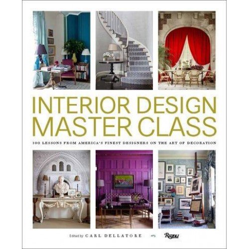 Interior Design Master Class 100 Lessons from America's Finest Designers on the Art of Decoration