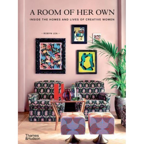 A Room of Her Own Inside the Homes and Lives of Creative Women