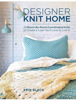 Designer Knit Home 24 Room-by-Room Coordinated Knits to Create a Look You'll Love to Live In
