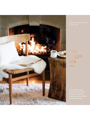 The Hygge Life Embracing the Nordic Art of Coziness Through Recipes, Entertaining, Decorating, Simple Rituals, and Family Traditions