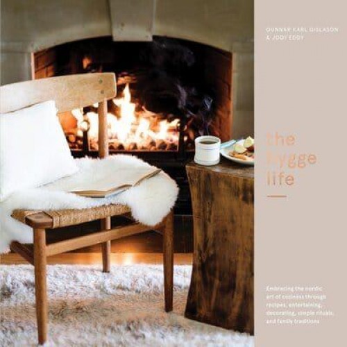 The Hygge Life Embracing the Nordic Art of Coziness Through Recipes, Entertaining, Decorating, Simple Rituals, and Family Traditions