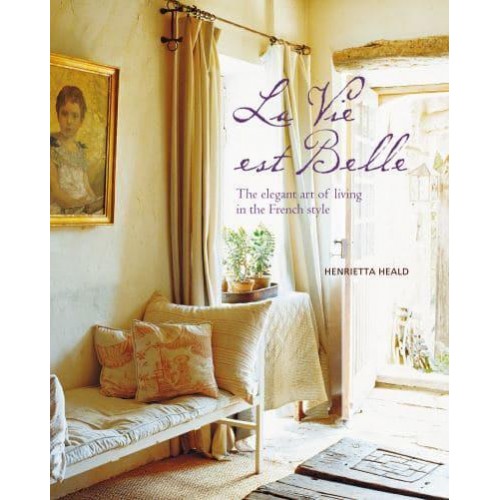 La Vie Est Belle The Elegant Art of Living in the French Style