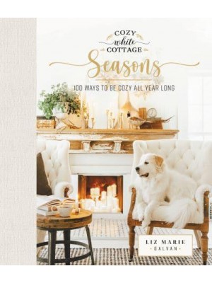 Cozy White Cottage Seasons 100 Ways to Be Cozy All Year Long