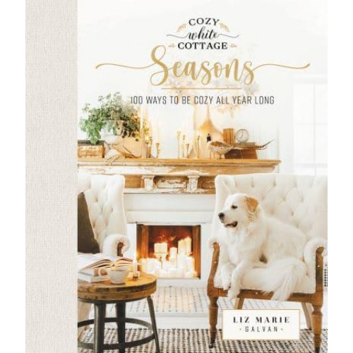 Cozy White Cottage Seasons 100 Ways to Be Cozy All Year Long