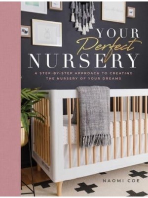 Your Perfect Nursery A Step-by-Step Approach to Creating the Nursery of Your Dreams