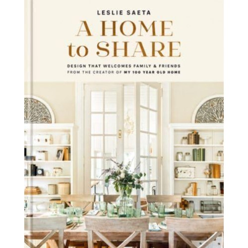 A Home to Share Designs That Welcome Family and Friends, from the Creator of My 100 Year Old Home