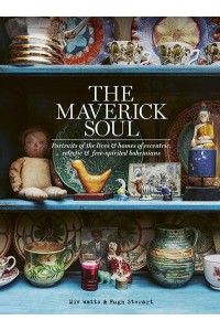 The Maverick Soul Inside the Lives & Homes of Eccentric, Eclectic & Free-Spirited Bohemians