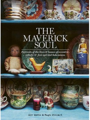 The Maverick Soul Inside the Lives & Homes of Eccentric, Eclectic & Free-Spirited Bohemians