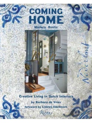 Coming Home Modern Rustic : Creative Living in Dutch Interiors