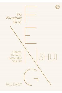 The Energizing Art of Feng Shui Cleanse, Declutter and Revitalize Your Life