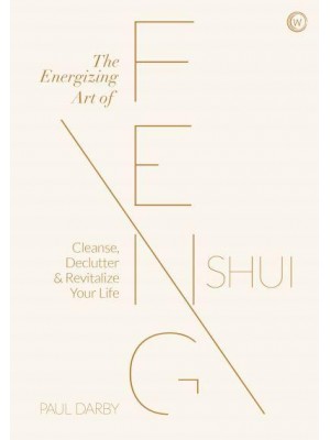 The Energizing Art of Feng Shui Cleanse, Declutter and Revitalize Your Life