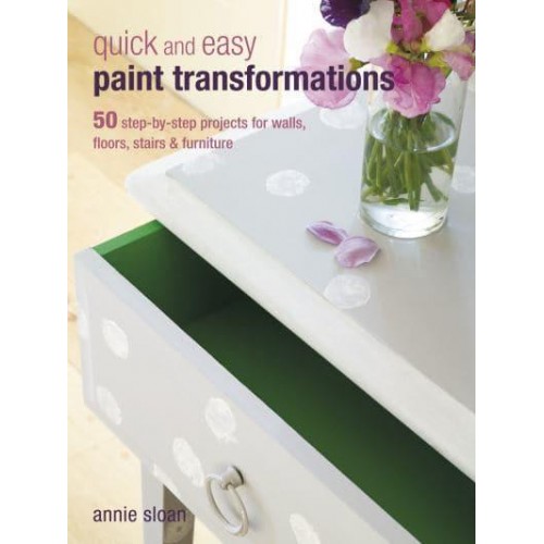Quick and Easy Paint Transformations 50 Step-by-Step Ways to Makeover Your Home for Next to Nothing