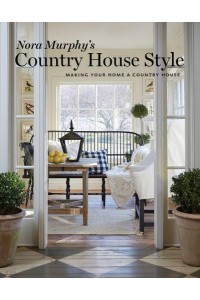 Nora Murphy's Country House Style Making Your Home a Country House