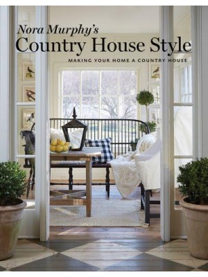 Nora Murphy's Country House Style Making Your Home a Country House