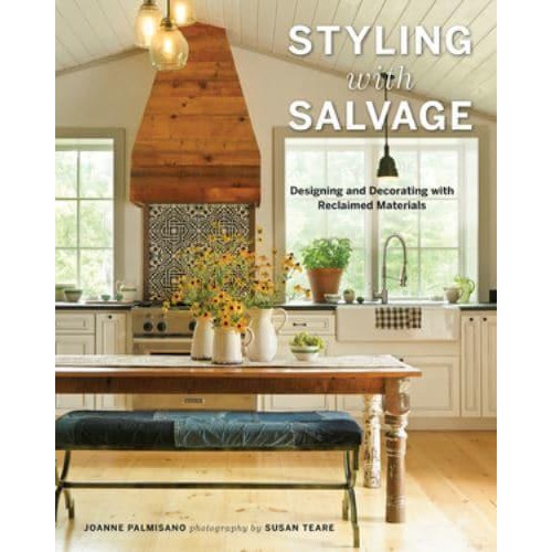 Styling With Salvage Designing and Decorating With Reclaimed Materials