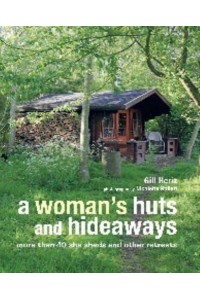 A Woman's Huts and Hideaways More Than 40 She Sheds and Other Retreats