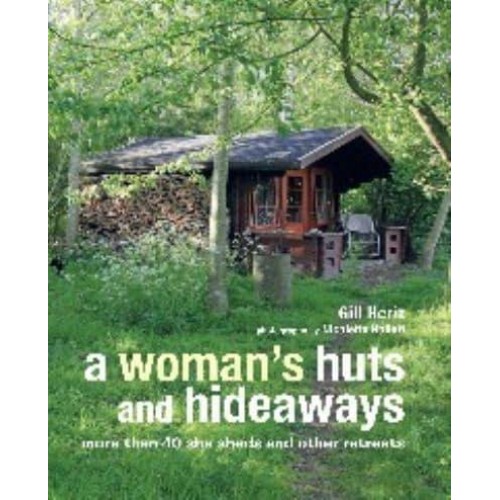 A Woman's Huts and Hideaways More Than 40 She Sheds and Other Retreats