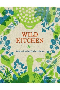 Wild Kitchen Nature-Loving Chefs at Home