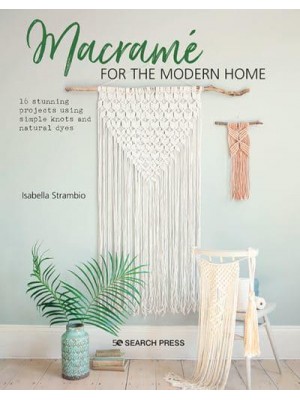 Macramé for the Modern Home 16 Stunning Projects Using Simple Knots and Natural Dyes