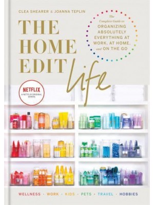 The Home Edit Life The Complete Guide to Organizing Absolutely Everything at Work, at Home and on the Go - Home Edit